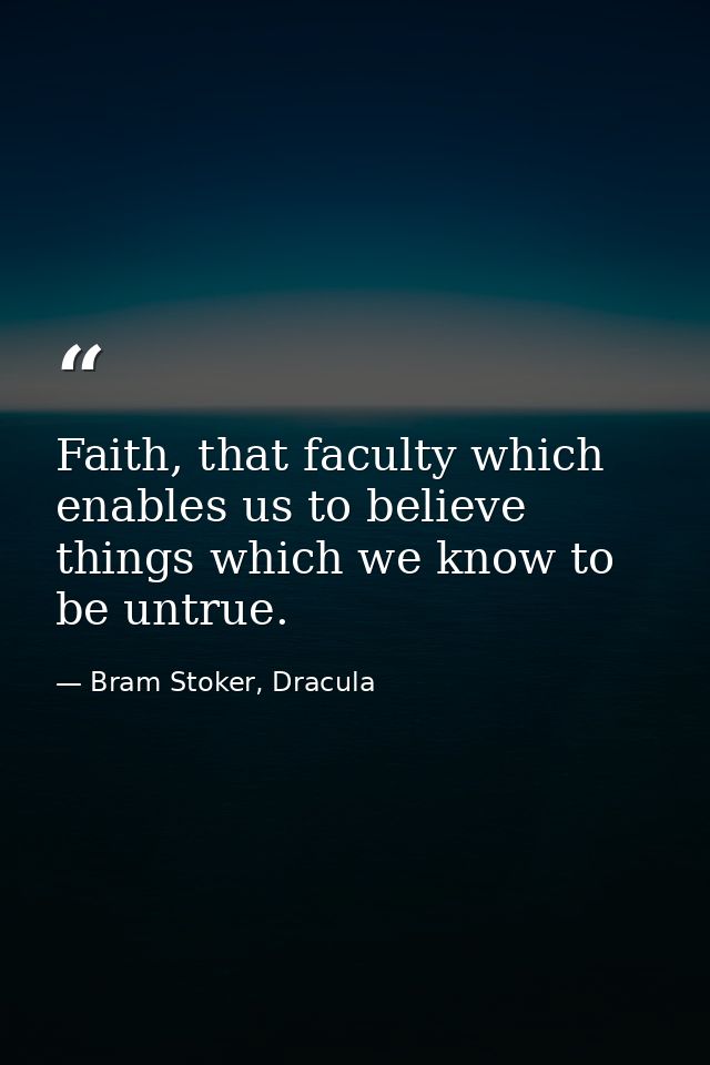 Faith, that faculty which enables us to believe things which we know to be untrue. — Bram Stoker, Dracula