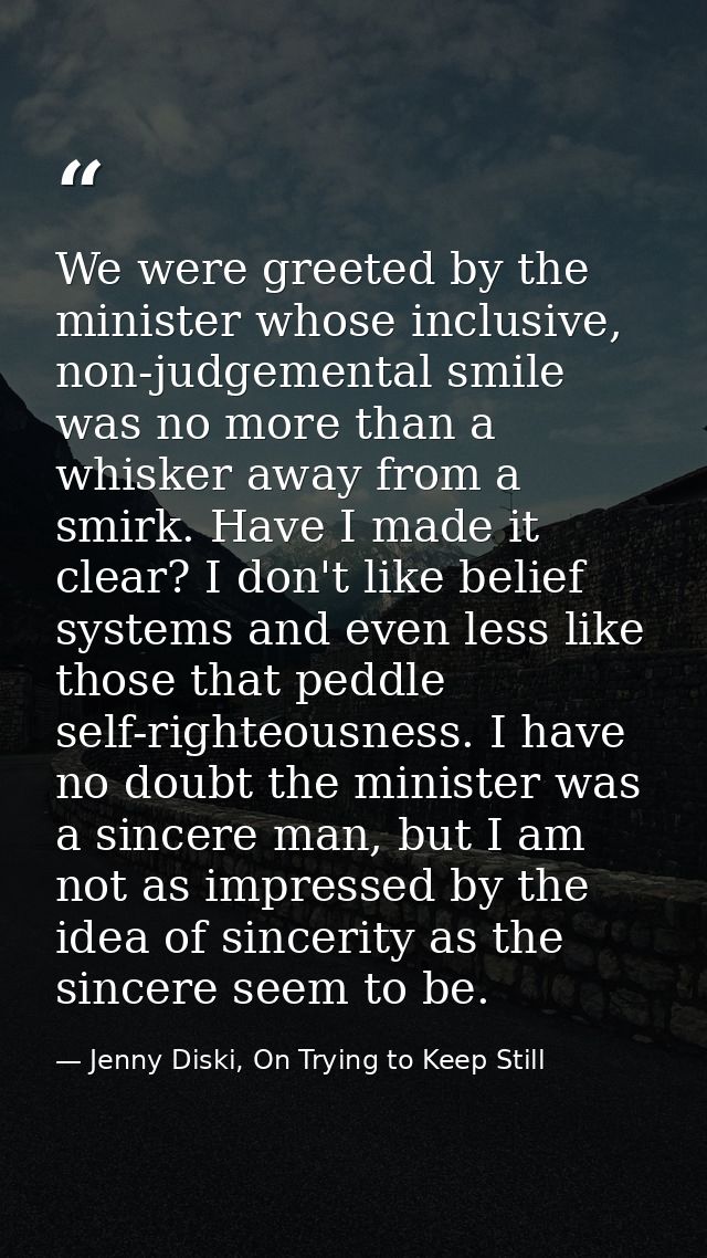 We were greeted by the minister whose inclusive, non-judgemental smile was no more than a whisker away from a smirk. Hav — Jenny Diski, On Trying to Keep Still