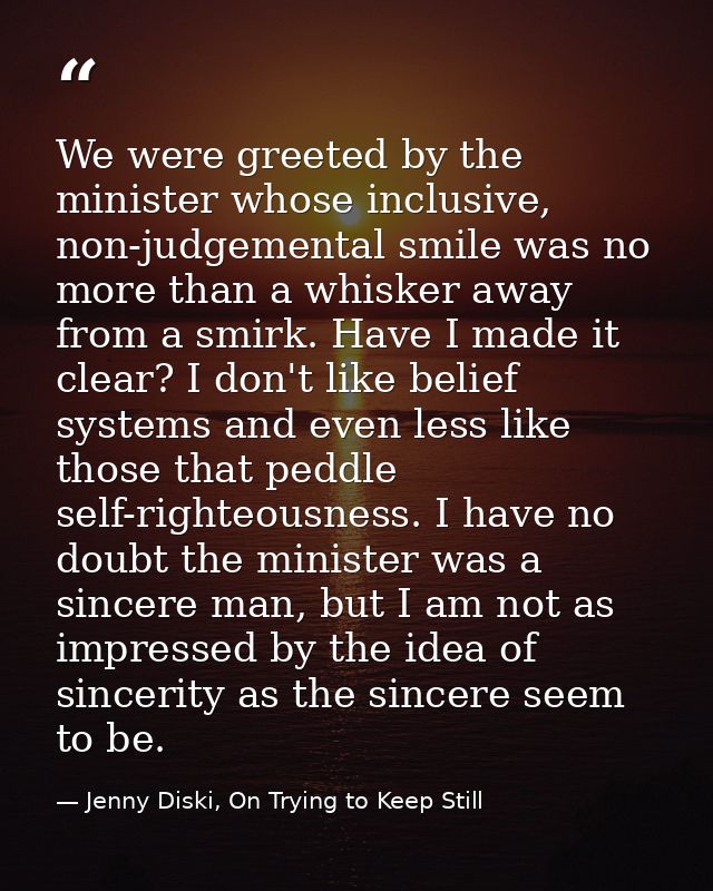 We were greeted by the minister whose inclusive, non-judgemental smile was no more than a whisker away from a smirk. Hav — Jenny Diski, On Trying to Keep Still