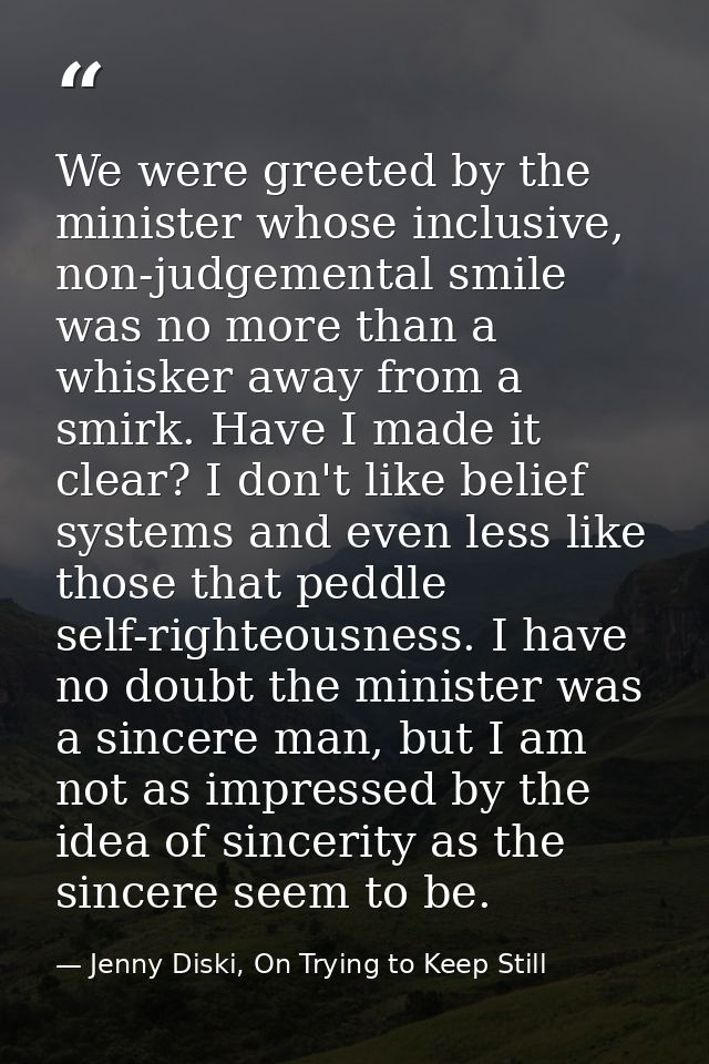We were greeted by the minister whose inclusive, non-judgemental smile was no more than a whisker away from a smirk. Hav — Jenny Diski, On Trying to Keep Still