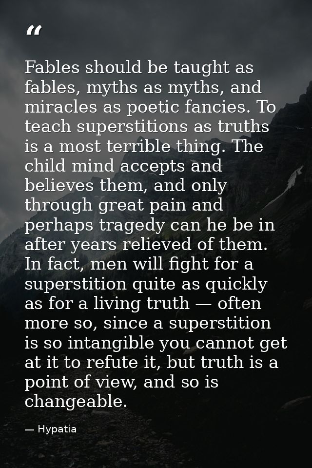Fables should be taught as fables, myths as myths, and miracles as poetic fancies. To teach superstitions as truths is a — Hypatia