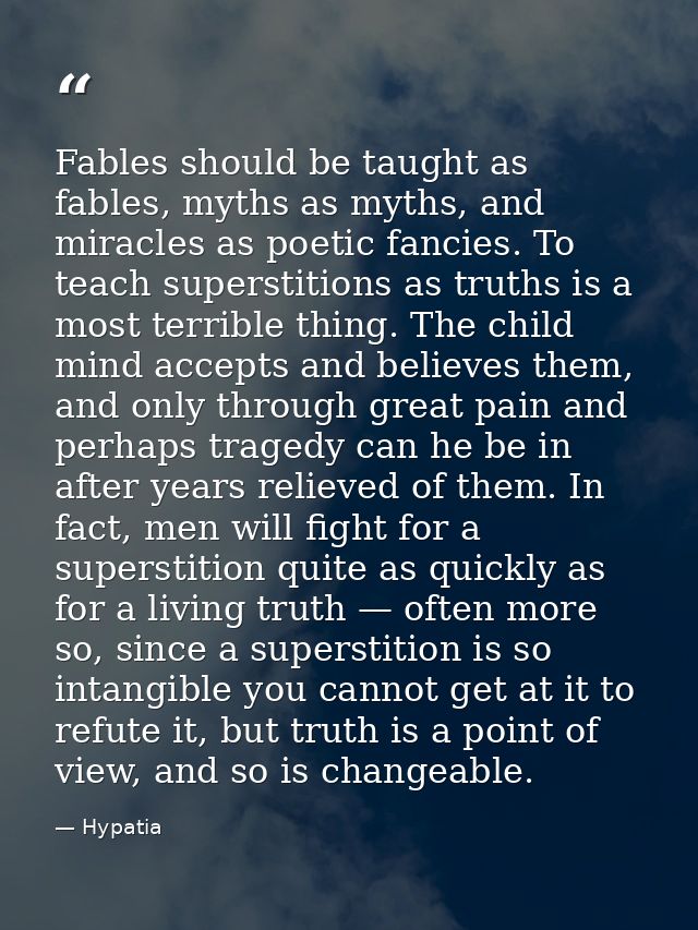 Fables should be taught as fables, myths as myths, and miracles as poetic fancies. To teach superstitions as truths is a — Hypatia