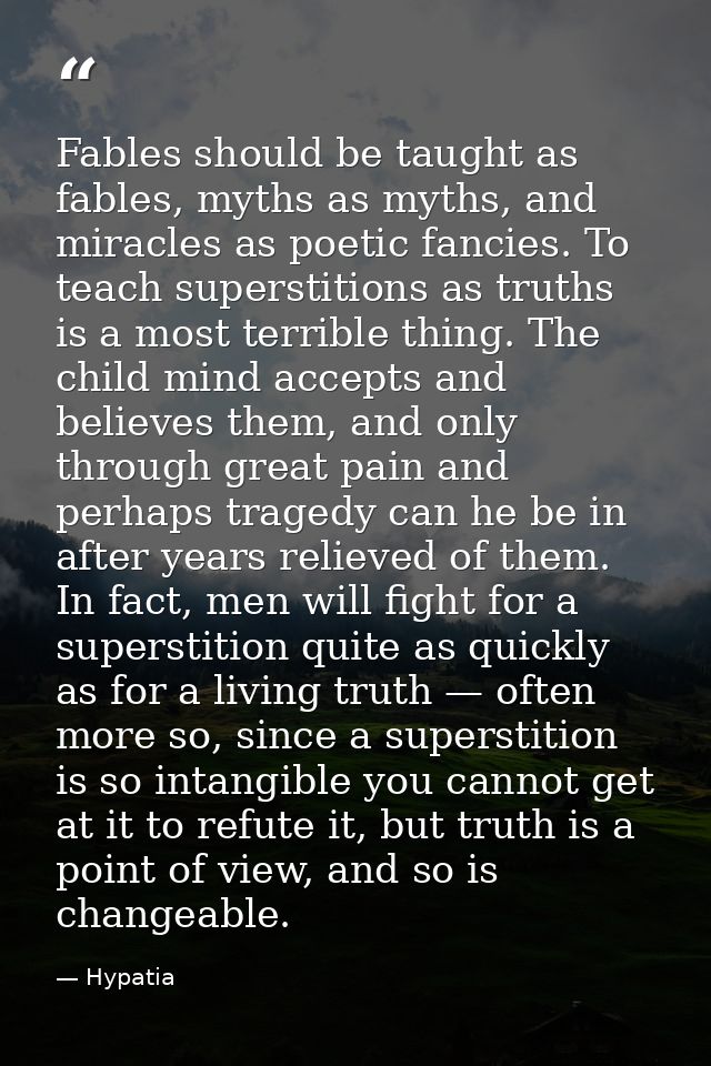 Fables should be taught as fables, myths as myths, and miracles as poetic fancies. To teach superstitions as truths is a — Hypatia