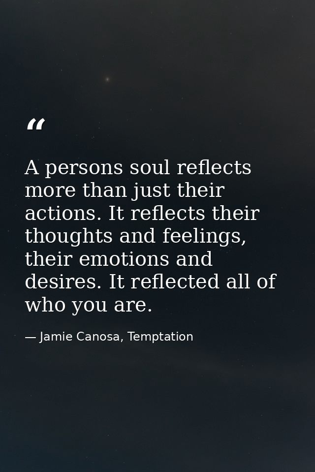 A persons soul reflects more than just their actions. It reflects their thoughts and feelings, their emotions and desire — Jamie Canosa, Temptation