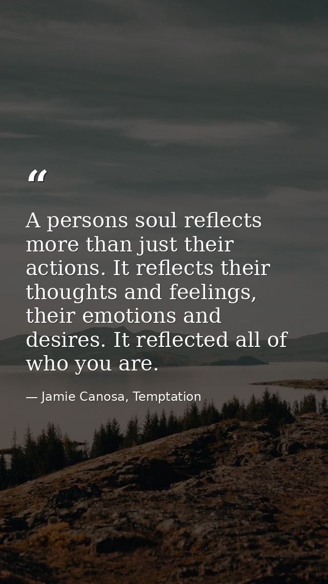 A persons soul reflects more than just their actions. It reflects their thoughts and feelings, their emotions and desire — Jamie Canosa, Temptation