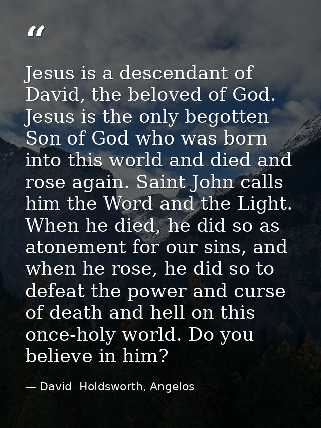 Jesus is a descendant of David, the beloved of God. Jesus is the only begotten Son of God who was born into this world a — David  Holdsworth, Angelos