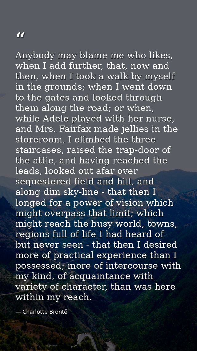 Anybody may blame me who likes, when I add further, that, now and then, when I took a walk by myself in the grounds; whe — Charlotte Brontë