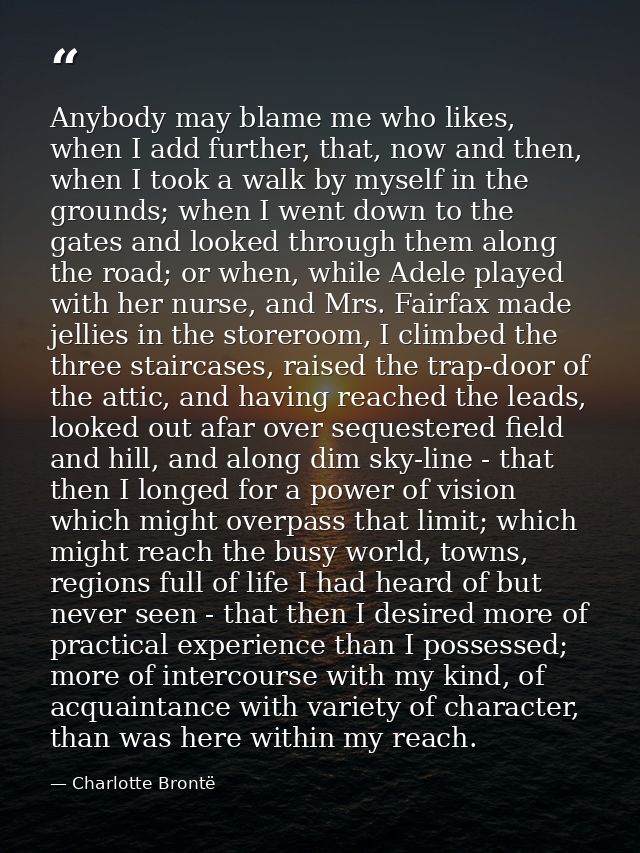 Anybody may blame me who likes, when I add further, that, now and then, when I took a walk by myself in the grounds; whe — Charlotte Brontë
