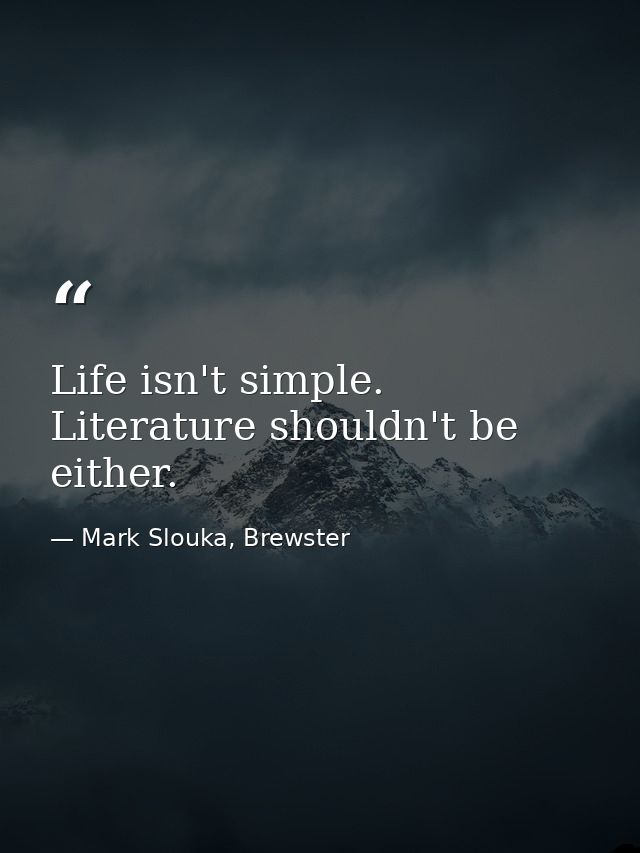 Life isn't simple. Literature shouldn't be either. — Mark Slouka, Brewster