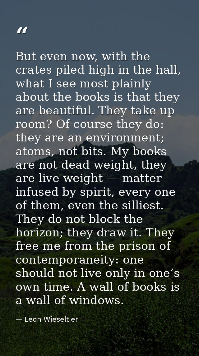 But even now, with the crates piled high in the hall, what I see most plainly about the books is that they are beautiful — Leon Wieseltier