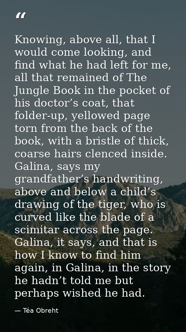 Knowing, above all, that I would come looking, and find what he had left for me, all that remained of The Jungle Book in — Téa Obreht