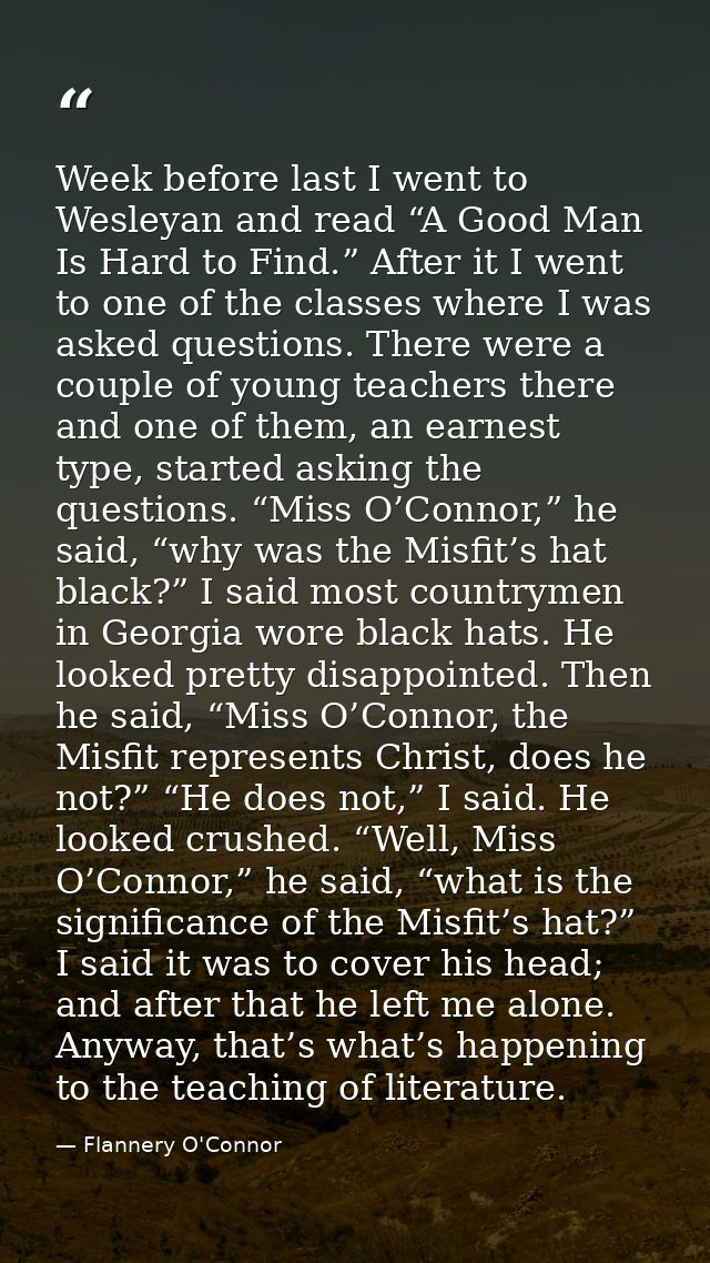 Week before last I went to Wesleyan and read “A Good Man Is Hard to Find.” After it I went to one of the classes where I — Flannery O'Connor