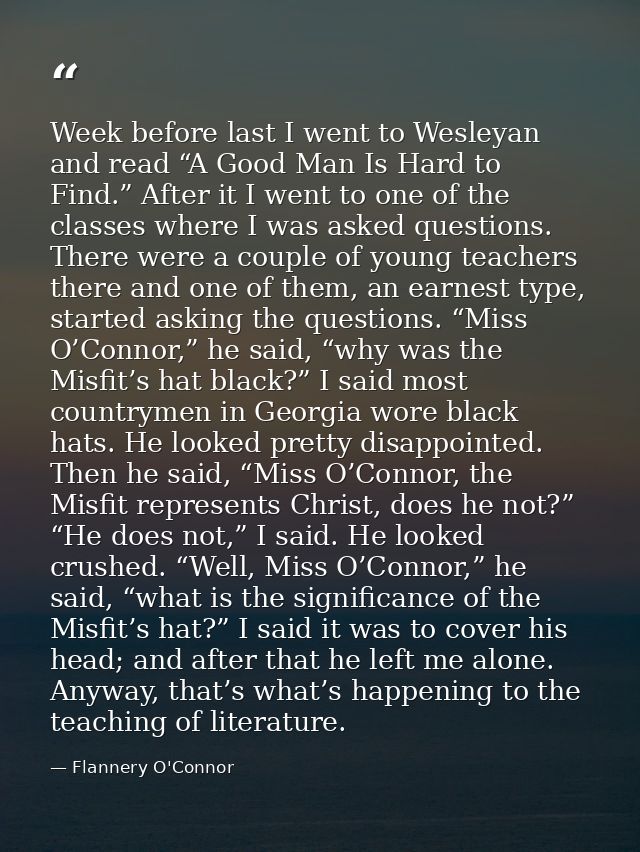 Week before last I went to Wesleyan and read “A Good Man Is Hard to Find.” After it I went to one of the classes where I — Flannery O'Connor