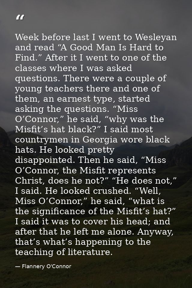 Week before last I went to Wesleyan and read “A Good Man Is Hard to Find.” After it I went to one of the classes where I — Flannery O'Connor