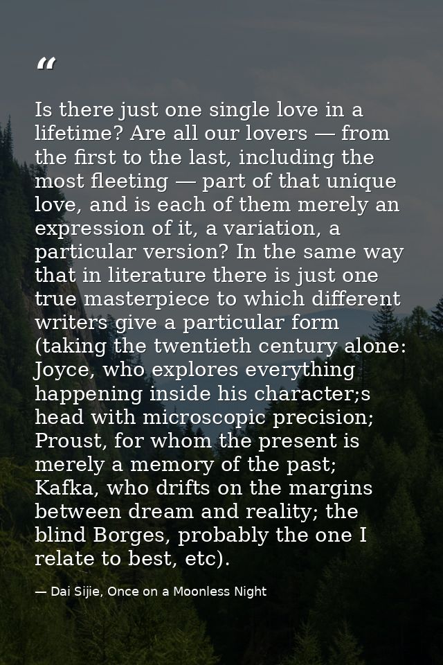 Is there just one single love in a lifetime? Are all our lovers ― from the first to the last, including the most fleetin — Dai Sijie, Once on a Moonless Night