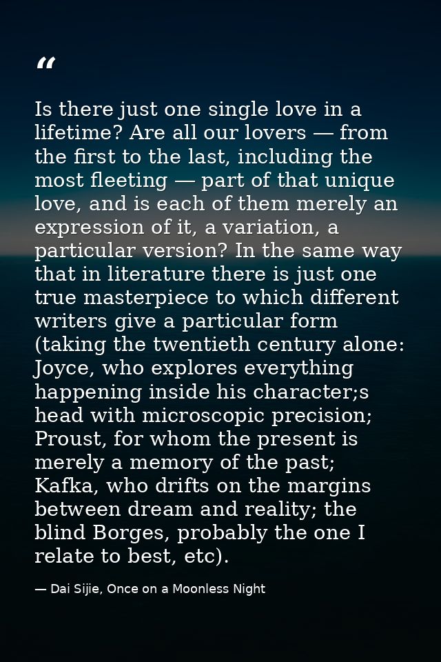 Is there just one single love in a lifetime? Are all our lovers ― from the first to the last, including the most fleetin — Dai Sijie, Once on a Moonless Night