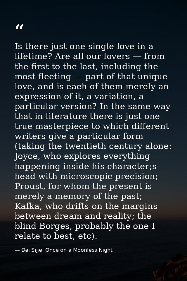 Is there just one single love in a lifetime? Are all our lovers ― from the first to the last, including the most fleetin — Dai Sijie, Once on a Moonless Night