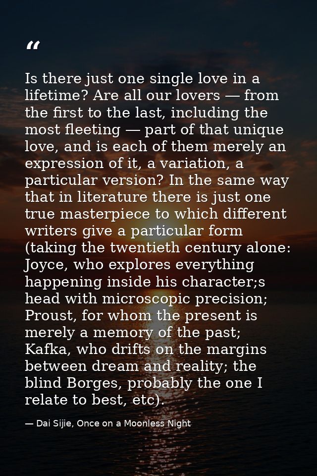 Is there just one single love in a lifetime? Are all our lovers ― from the first to the last, including the most fleetin — Dai Sijie, Once on a Moonless Night
