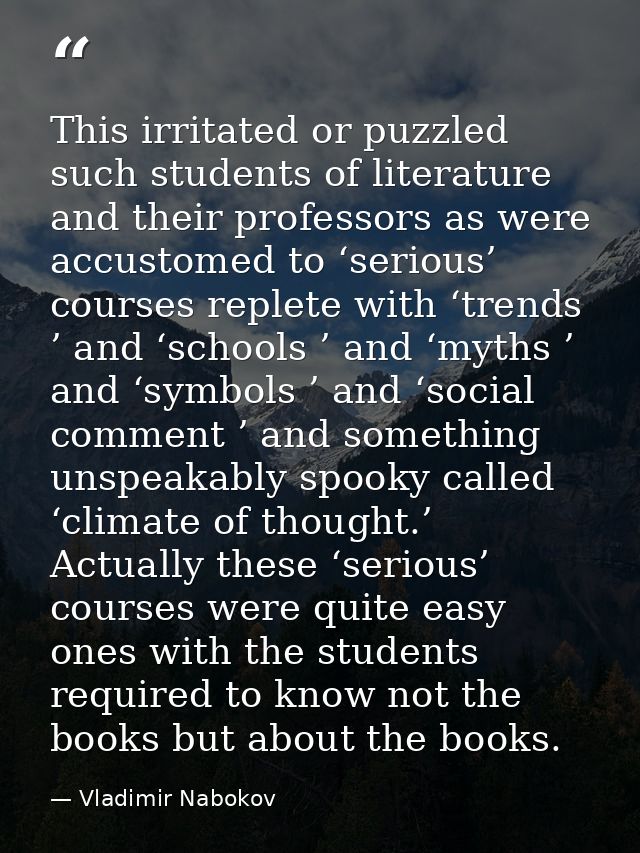 This irritated or puzzled such students of literature and their professors as were accustomed to ‘serious’ courses reple — Vladimir Nabokov