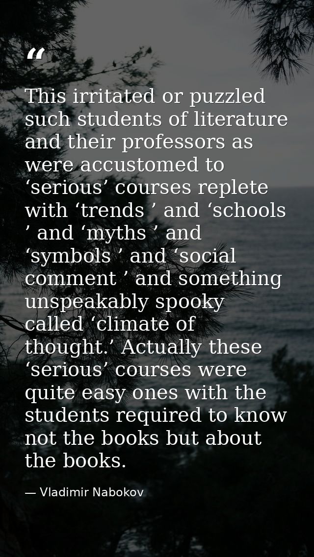 This irritated or puzzled such students of literature and their professors as were accustomed to ‘serious’ courses reple — Vladimir Nabokov