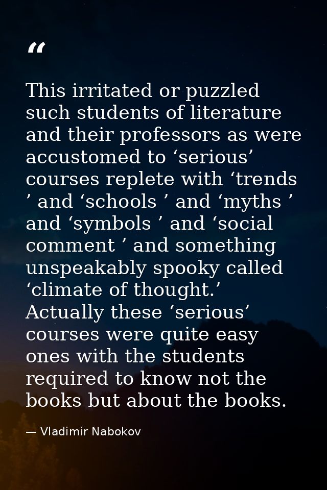 This irritated or puzzled such students of literature and their professors as were accustomed to ‘serious’ courses reple — Vladimir Nabokov