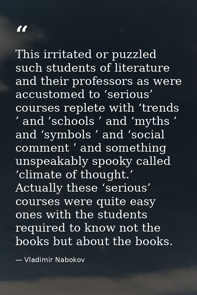 This irritated or puzzled such students of literature and their professors as were accustomed to ‘serious’ courses reple — Vladimir Nabokov