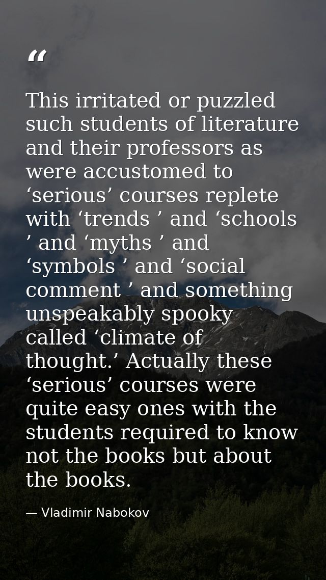 This irritated or puzzled such students of literature and their professors as were accustomed to ‘serious’ courses reple — Vladimir Nabokov