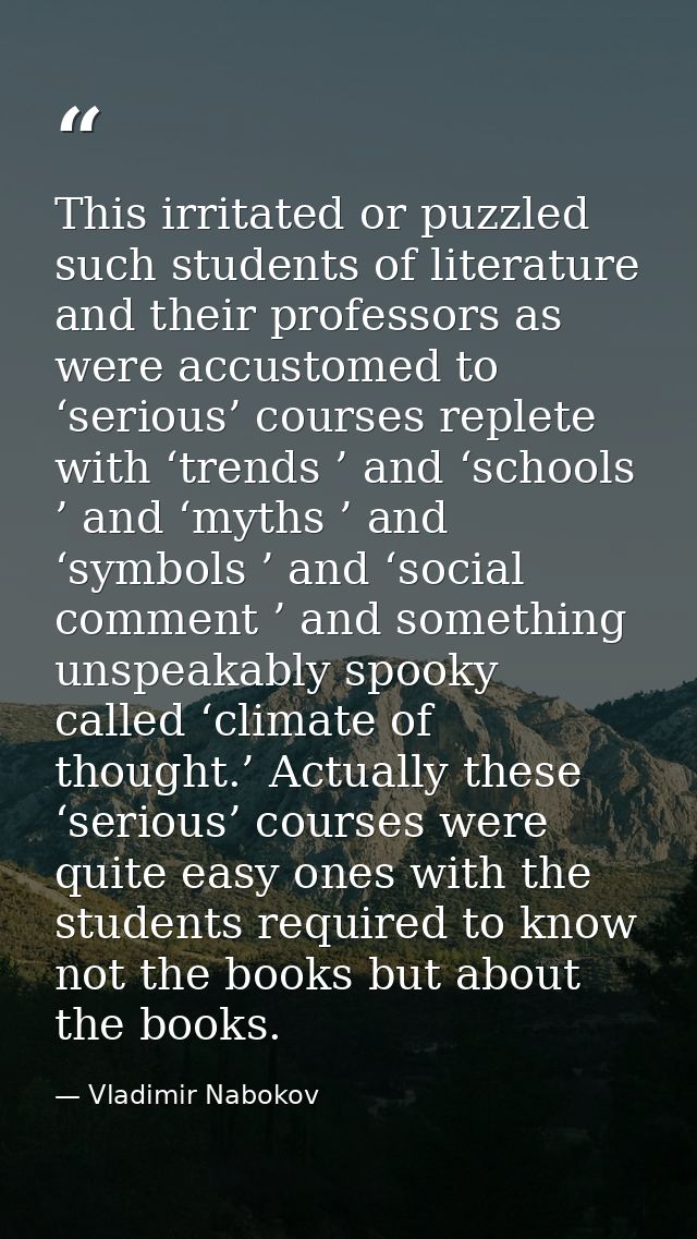 This irritated or puzzled such students of literature and their professors as were accustomed to ‘serious’ courses reple — Vladimir Nabokov