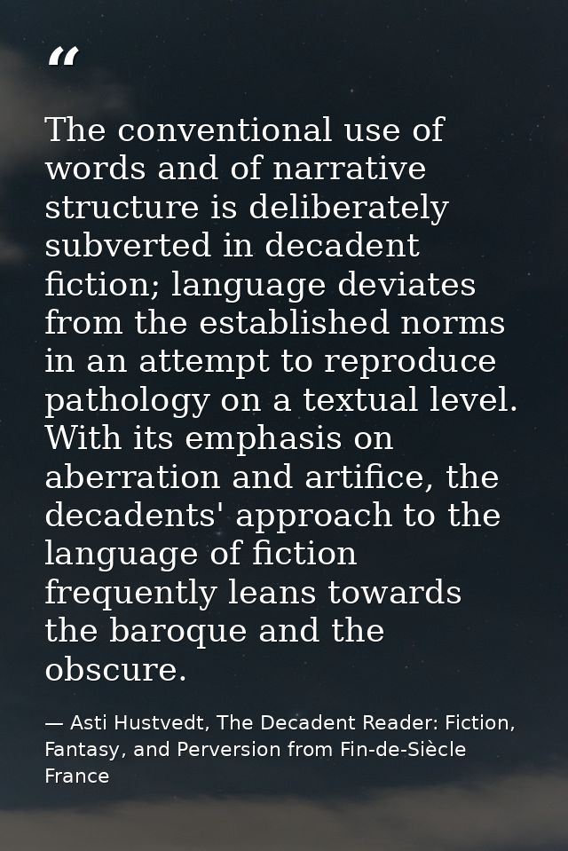 The conventional use of words and of narrative structure is deliberately subverted in decadent fiction; language deviate — Asti Hustvedt, The Decadent Reader: Fiction, Fantasy, and Perversion from Fin-de-Siècle France