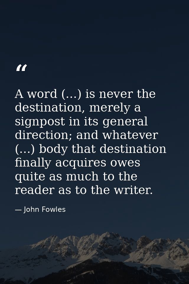A word (...) is never the destination, merely a signpost in its general direction; and whatever (...) body that destinat — John Fowles