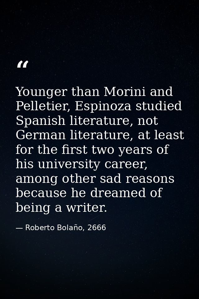 Younger than Morini and Pelletier, Espinoza studied Spanish literature, not German literature, at least for the first tw — Roberto Bolaño, 2666