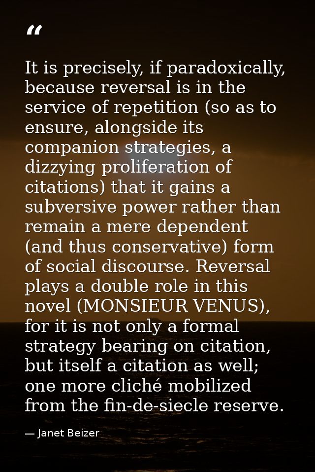 It is precisely, if paradoxically, because reversal is in the service of repetition (so as to ensure, alongside its comp — Janet Beizer
