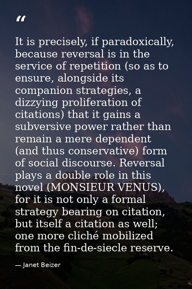 It is precisely, if paradoxically, because reversal is in the service of repetition (so as to ensure, alongside its comp — Janet Beizer
