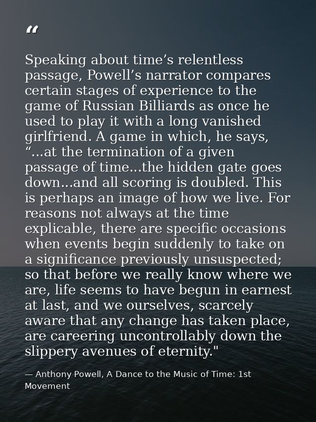 Speaking about time’s relentless passage, Powell’s narrator compares certain stages of experience to the game of Russian — Anthony Powell, A Dance to the Music of Time: 1st Movement