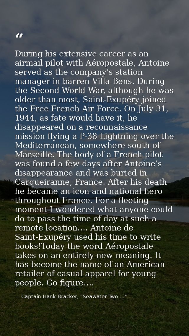 During his extensive career as an airmail pilot with Aéropostale, Antoine served as the company’s station manager in bar — Captain Hank Bracker, "Seawater Two...."