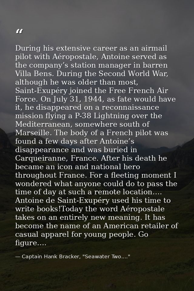 During his extensive career as an airmail pilot with Aéropostale, Antoine served as the company’s station manager in bar — Captain Hank Bracker, "Seawater Two...."