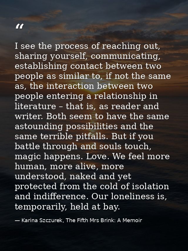 I see the process of reaching out, sharing yourself, communicating, establishing contact between two people as similar t — Karina Szczurek, The Fifth Mrs Brink: A Memoir