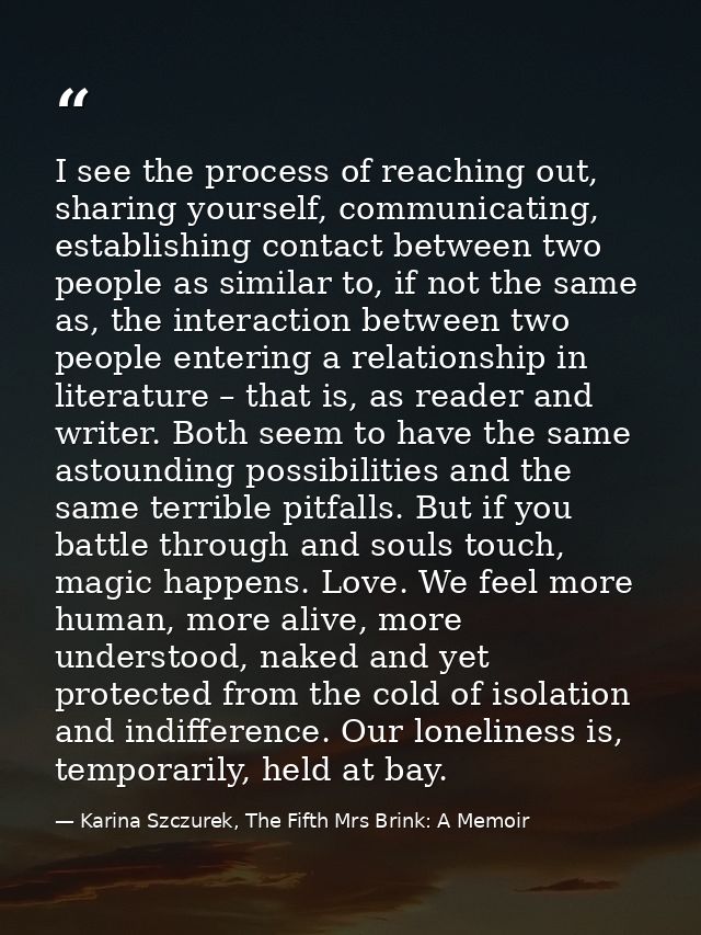 I see the process of reaching out, sharing yourself, communicating, establishing contact between two people as similar t — Karina Szczurek, The Fifth Mrs Brink: A Memoir