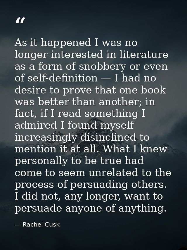 As it happened I was no longer interested in literature as a form of snobbery or even of self-definition — I had no desi — Rachel Cusk