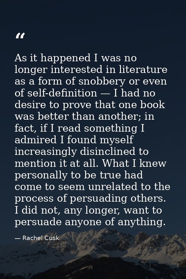 As it happened I was no longer interested in literature as a form of snobbery or even of self-definition — I had no desi — Rachel Cusk