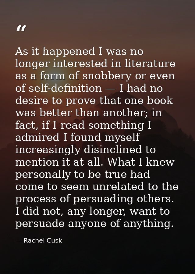 As it happened I was no longer interested in literature as a form of snobbery or even of self-definition — I had no desi — Rachel Cusk