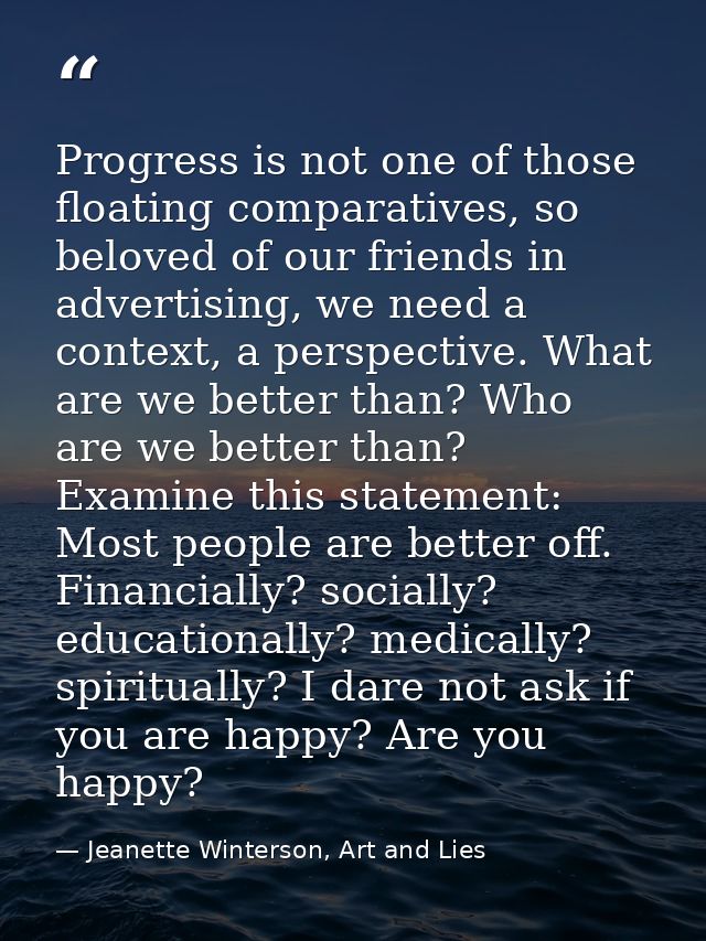 Progress is not one of those floating comparatives, so beloved of our friends in advertising, we need a context, a persp — Jeanette Winterson, Art and Lies