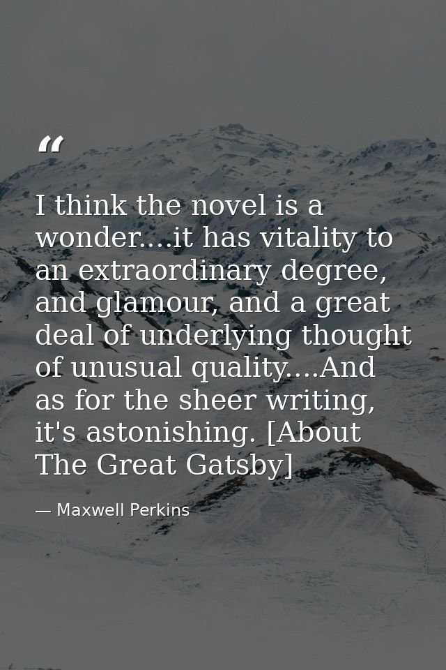 I think the novel is a wonder....it has vitality to an extraordinary degree, and glamour, and a great deal of underlying — Maxwell Perkins