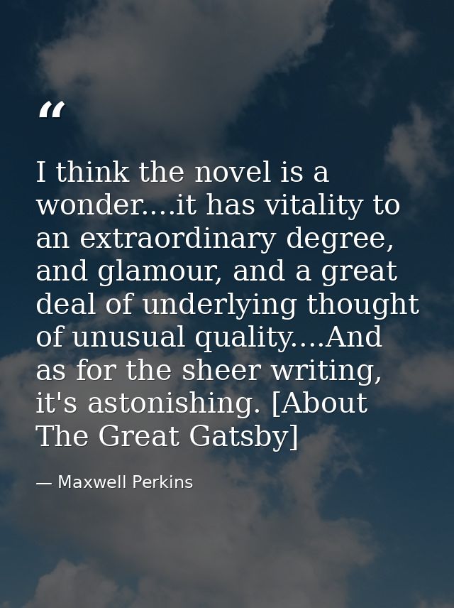 I think the novel is a wonder....it has vitality to an extraordinary degree, and glamour, and a great deal of underlying — Maxwell Perkins