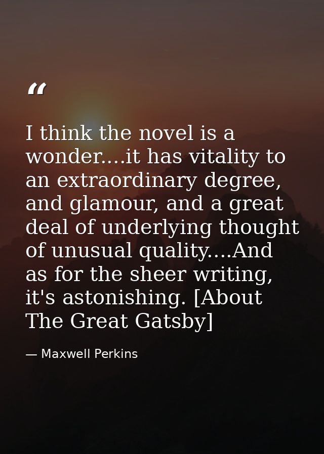 I think the novel is a wonder....it has vitality to an extraordinary degree, and glamour, and a great deal of underlying — Maxwell Perkins
