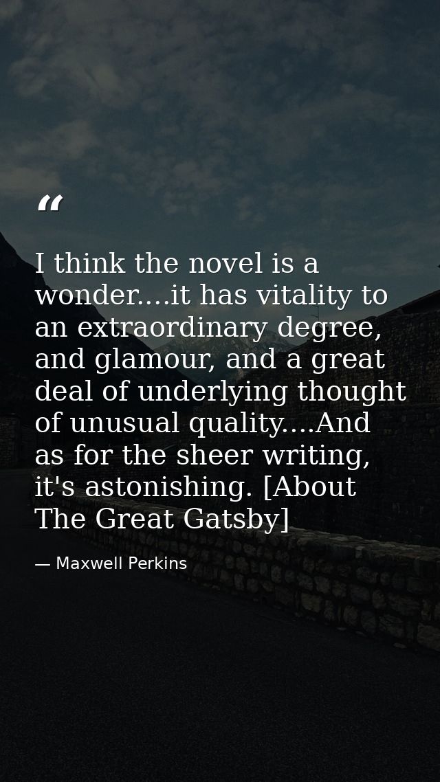 I think the novel is a wonder....it has vitality to an extraordinary degree, and glamour, and a great deal of underlying — Maxwell Perkins