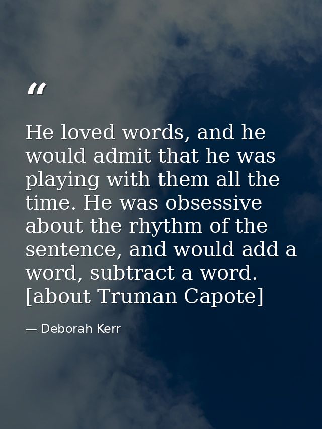 He loved words, and he would admit that he was playing with them all the time. He was obsessive about the rhythm of the  — Deborah Kerr
