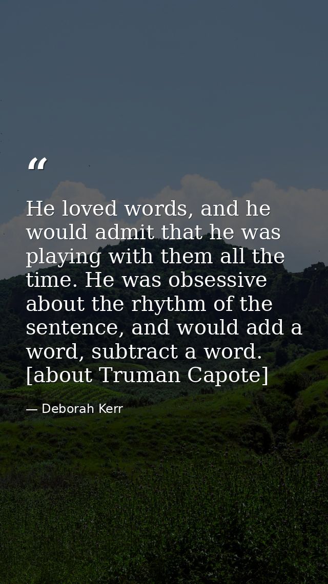 He loved words, and he would admit that he was playing with them all the time. He was obsessive about the rhythm of the  — Deborah Kerr