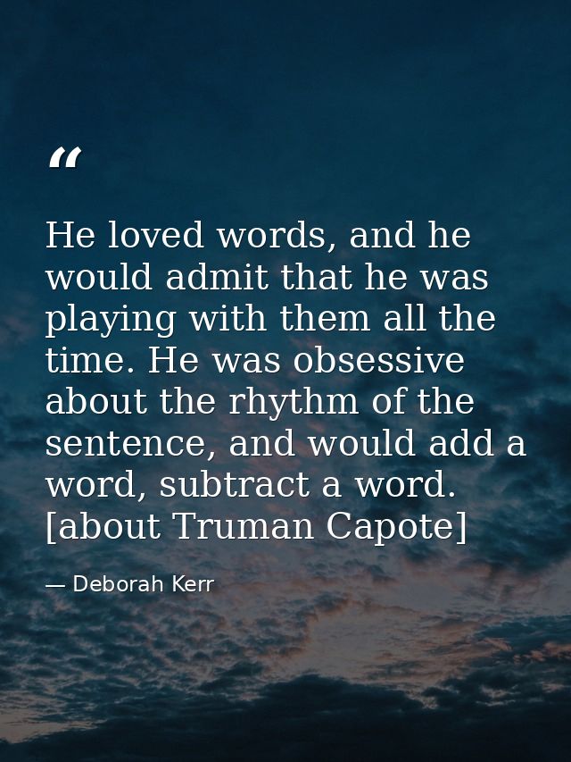 He loved words, and he would admit that he was playing with them all the time. He was obsessive about the rhythm of the  — Deborah Kerr