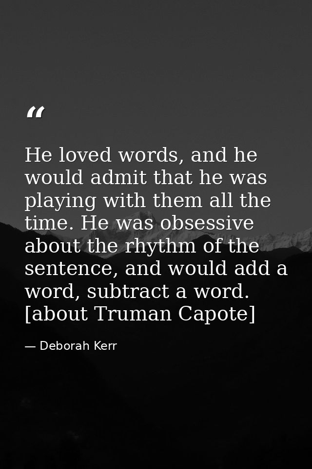 He loved words, and he would admit that he was playing with them all the time. He was obsessive about the rhythm of the  — Deborah Kerr